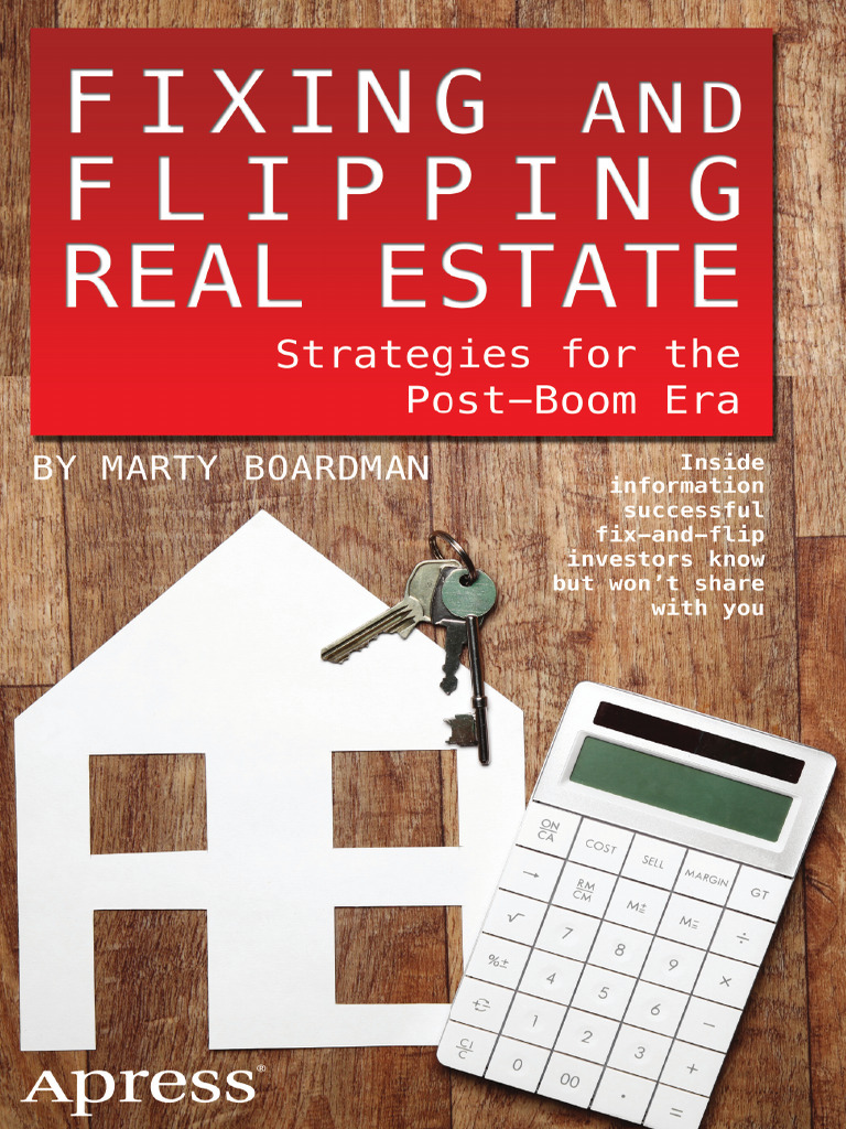 Fixing and Flipping Real Estate - Strategies For The Post-Boom Era | PDF