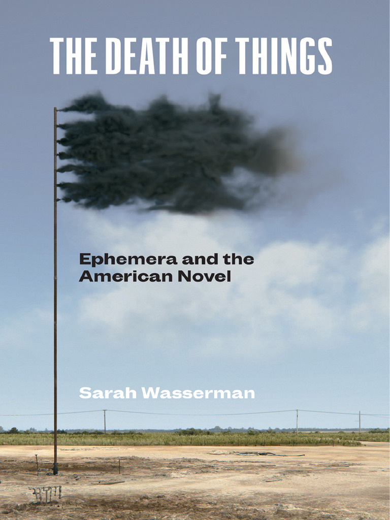 Sarah Wasserman - The Death of Things - Ephemera and The American Novel ...
