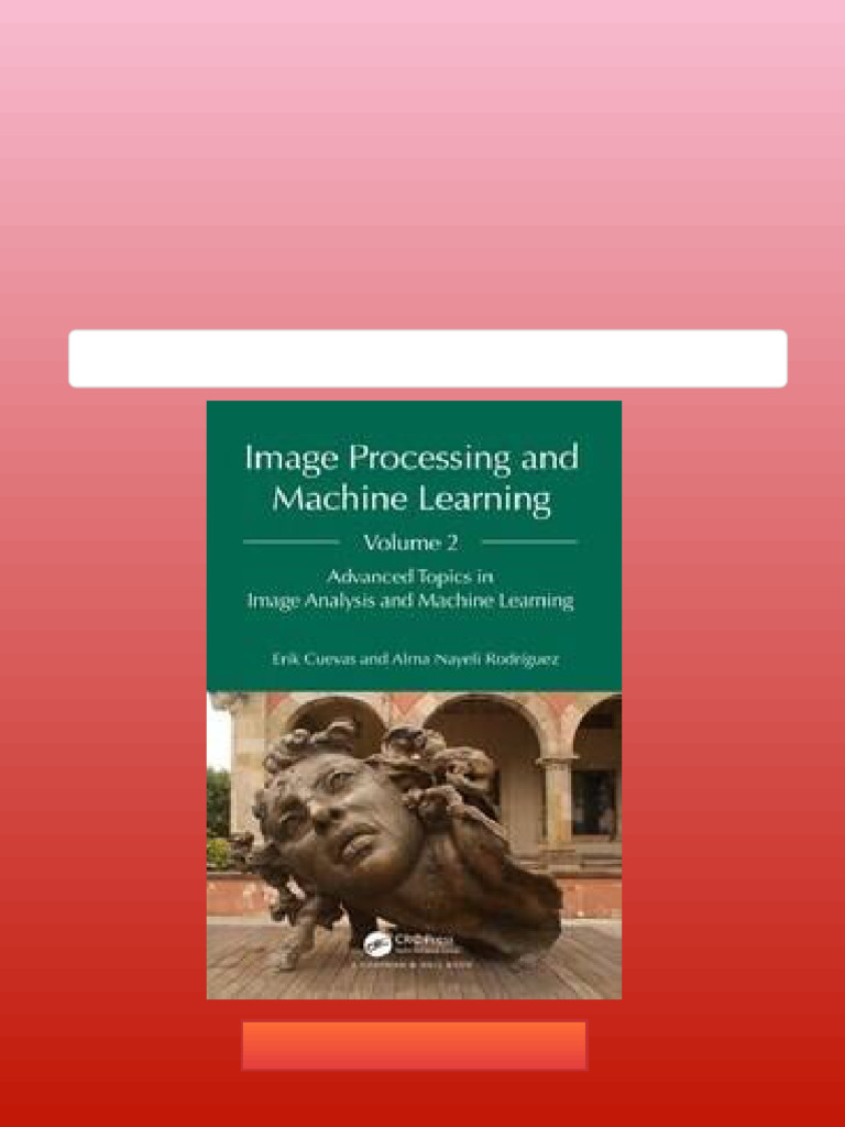 Image Processing and Machine Learning, Volume 2: Advanced Topics in ...