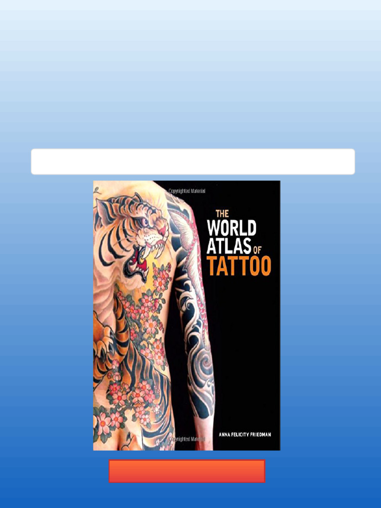The World Atlas of Tattoo 1st Edition Anna Felicity Friedman