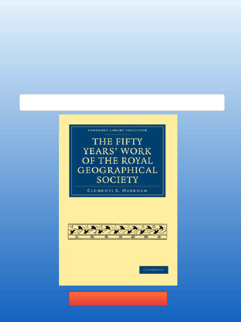 The Fifty Years Work of The Royal Geographical Society Clements R ...