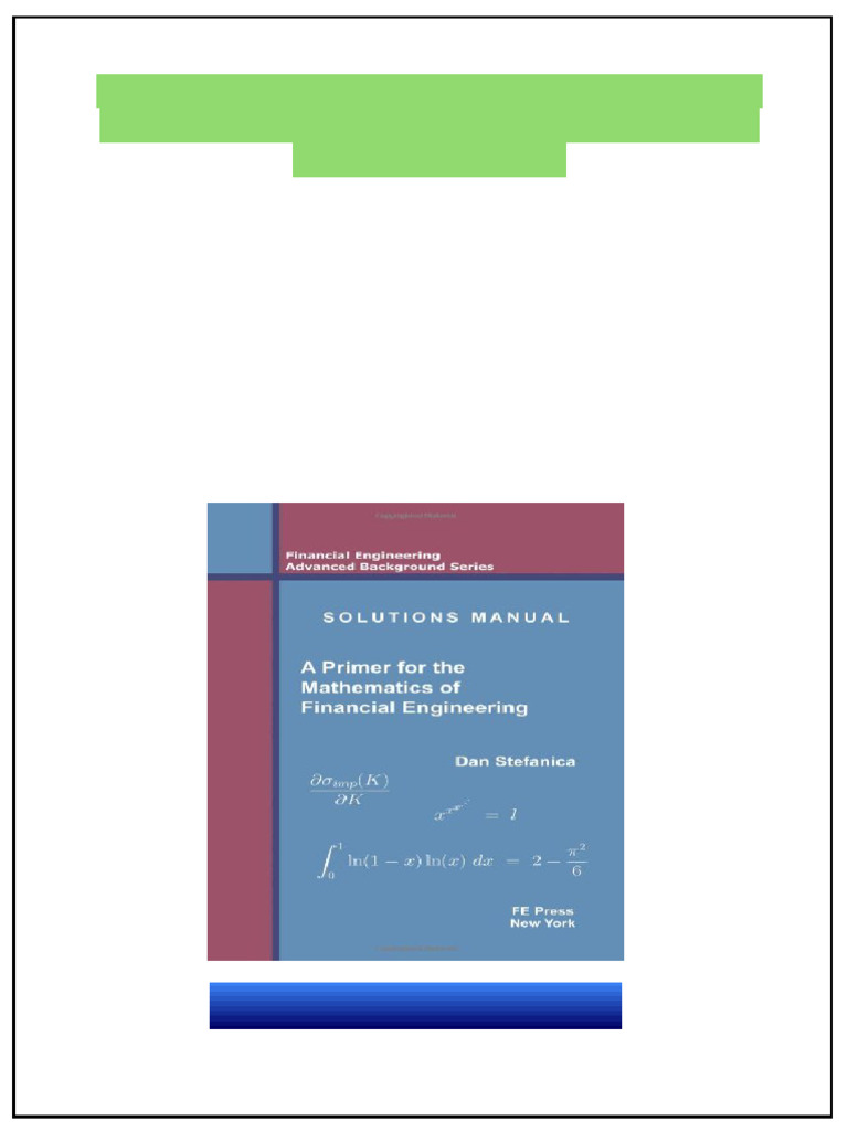 Solutions Manual - A Primer For The Mathematics Of Financial Engineering， Second Edition Solutions Manual - A Primer For The Mathematics Of Financial