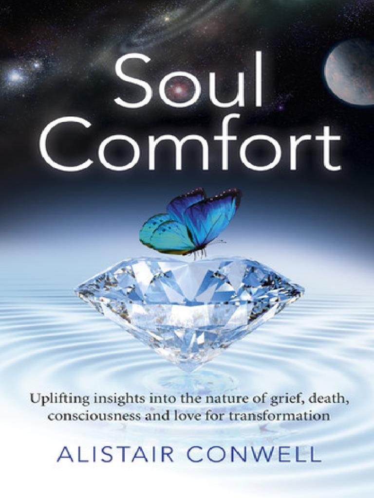 Soul Comfort Uplifting Insights Into The Nature of Grief, Death