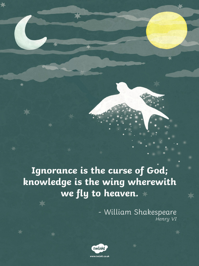 Ignorance Is The Curse of God Knowledge Is The Wing Wherewith We Fly To ...