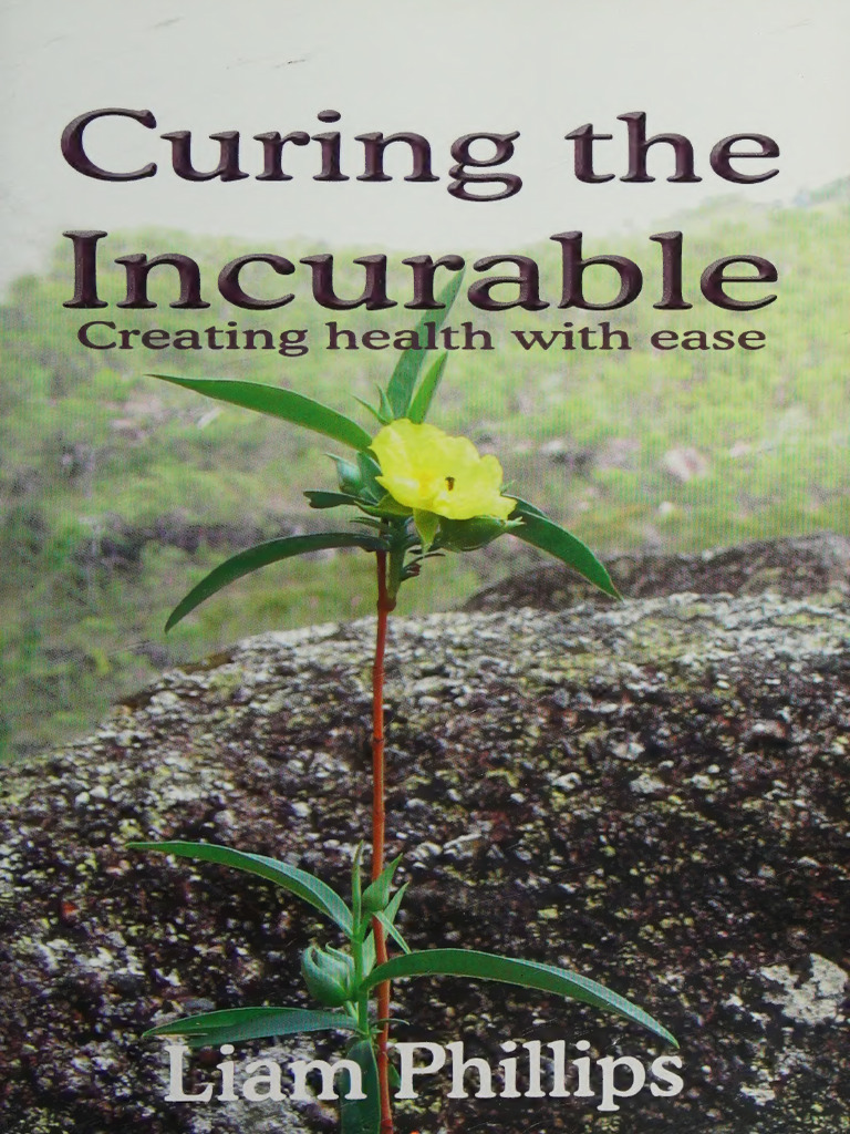 Curing the Incurable Creating Health With Ease Liam Phillips Gary