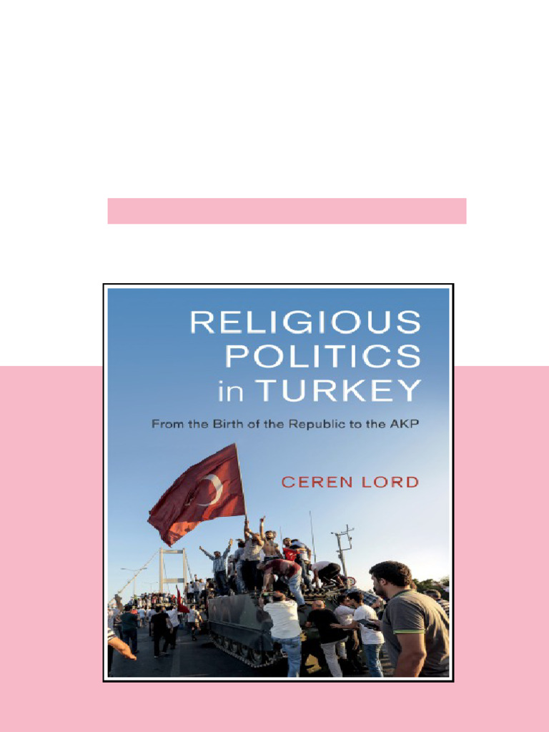 Religious Politics in Turkey From The Birth of The Republic To The AKP ...