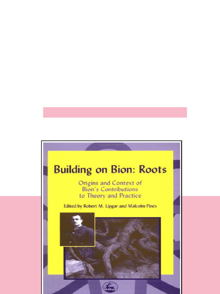 Building On Bion Roots Origins And Context Of Bions Contributions To ...