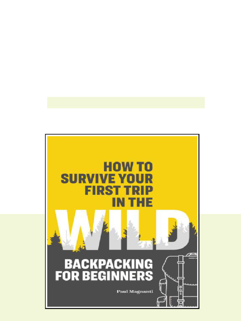 How To Survive Your First Trip In The Wild Backpacking For Beginners ...