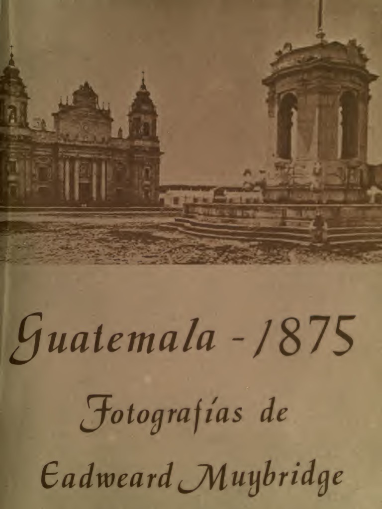 Guatemala-1875 : Fotografías de Eadweard Muybridge. --
