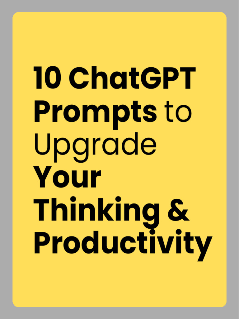 10 ChatGPT Prompts To Upgrade Your Thinking & Productivity | PDF