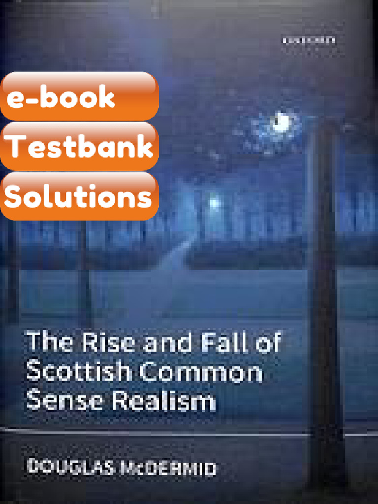 Testbank the Rise and Fall of Scottish Common Sense Realism First ...