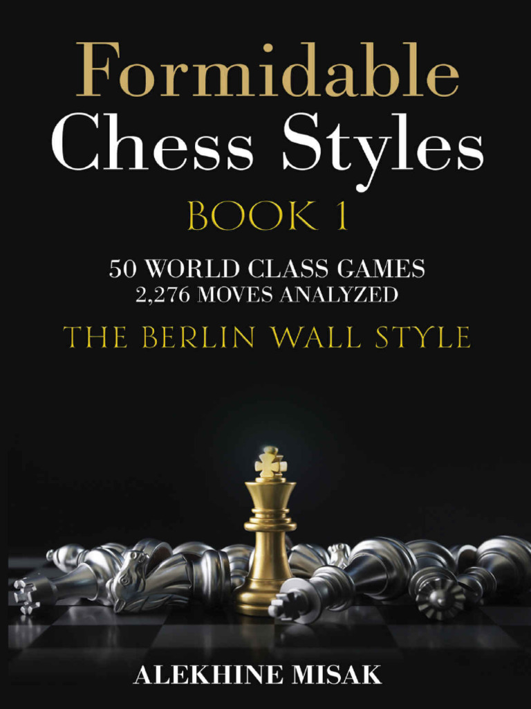 FORMIDABLE CHESS STYLES - The BERLIN WALL Style - Book 1 - An ...