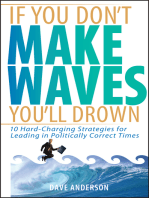 If You Don't Make Waves, You'll Drown: 10 Hard-Charging Strategies for Leading in Politically Correct Times