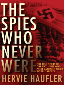 The Spies Who Never Were: The True Story of the Nazi Spies Who Were Actually Allied Double Agents