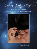 Loving Life...All of It: A Walk with Cancer, Compassion and Consciousness