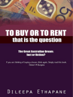 To Buy or to Rent: That is the Question. The Great Australian Dream, Fact or Fiction.