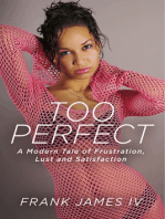 Too Perfect: A Modern Tale of Frustration, Lust and Satisfaction