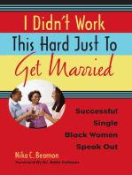 I Didn't Work This Hard Just to Get Married: Successful Single Black Women Speak Out