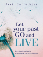 Let Your Past Go and Live: Freedom from Family, Relationship and Work Baggage