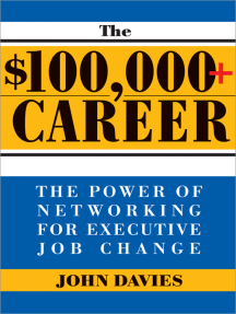 The $100,000+ Career: The New Approach to Networking for Executive Job Change