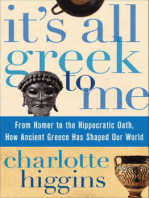 It's All Greek To Me: From Homer to the Hippocratic Oath, How Ancient Greece Has Shaped Our World
