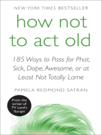 How Not to Act Old: 185 Ways to Pass for Phat, Sick, Dope, Awesome, or at Least Not Totally Lame