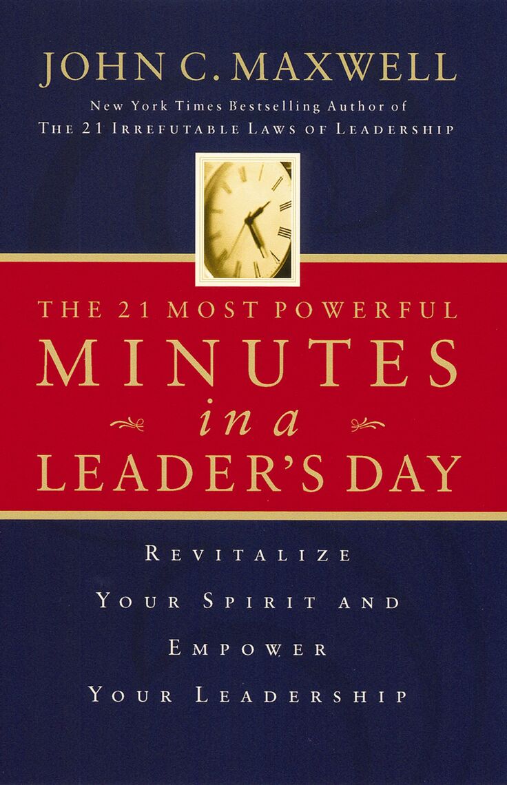 The 21 Most Powerful Minutes in a Leader's Day by John C. Maxwell