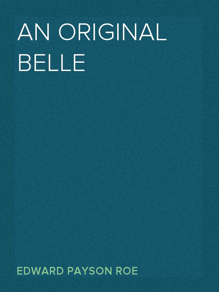 An Original Belle by Edward Payson Roe (Ebook) - Read free for 30 days