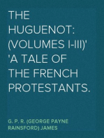 The Huguenot: (Volumes I-III)
A Tale of the French Protestants.