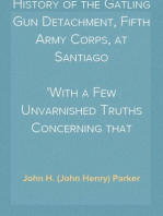 History of the Gatling Gun Detachment, Fifth Army Corps, at Santiago
With a Few Unvarnished Truths Concerning that Expedition