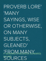 Proverb Lore
Many sayings, wise or otherwise, on many subjects, gleaned
from many sources