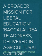 A Broader Mission for Liberal Education
Baccalaureate Address, Delivered in Agricultural College
Chapel, Sunday June 9, 1901