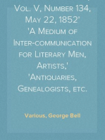 Notes and Queries, Vol. V, Number 134, May 22, 1852
A Medium of Inter-communication for Literary Men, Artists,
Antiquaries, Genealogists, etc.