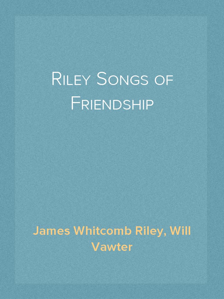 Riley Songs of Friendship by James Whitcomb Riley, Will Vawter (Ebook ...
