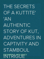 The Secrets of a Kuttite
An Authentic Story of Kut, Adventures in Captivity and Stamboul Intrigue