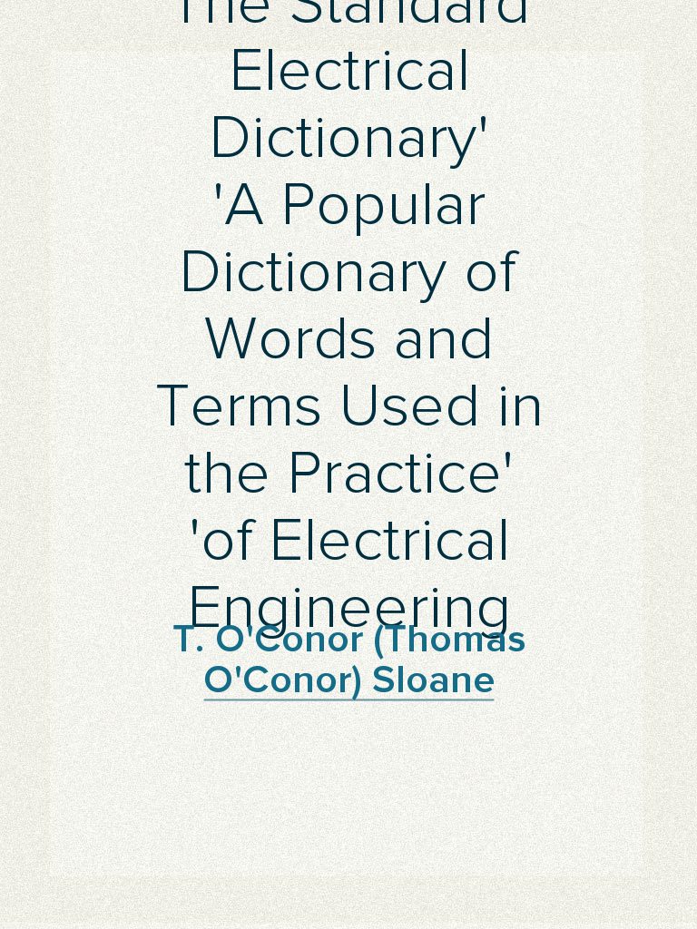 The Standard Electrical Dictionary A Popular Dictionary of Words and Terms Used in the Practice