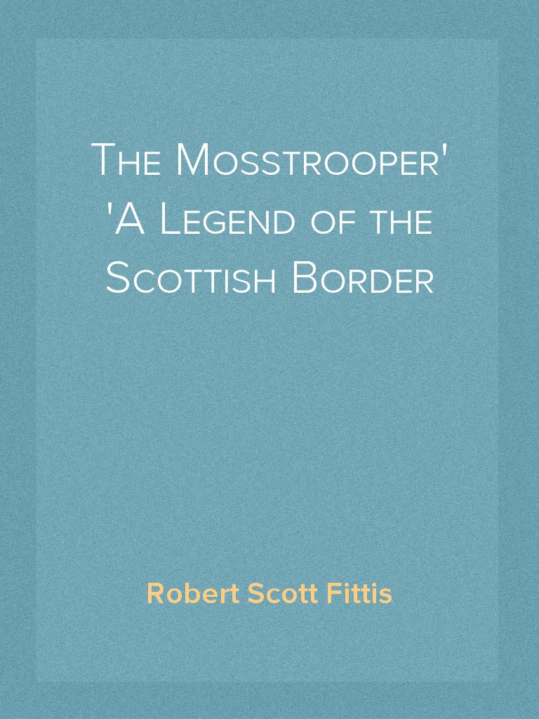 The Mosstrooper A Legend of the Scottish Border by Robert Scott Fittis ...