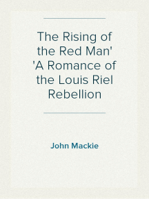 The Rising of the Red Man A Romance of the Louis Riel Rebellion by John ...