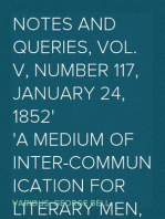 Notes and Queries, Vol. V, Number 117, January 24, 1852
A Medium of Inter-communication for Literary Men, Artists,
Antiquaries, Genealogists, etc.
