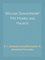 William Shakespeare
His Homes and Haunts