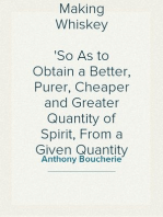 The Art of Making Whiskey
So As to Obtain a Better, Purer, Cheaper and Greater Quantity of Spirit, From a Given Quantity of Grain