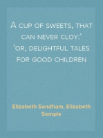 A cup of sweets, that can never cloy:
or, delightful tales for good children