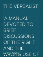 The Verbalist
A Manual Devoted to Brief Discussions of the Right and the Wrong Use of Words and to Some Other Matters of Interest to Those Who Would Speak and Write with Propriety.