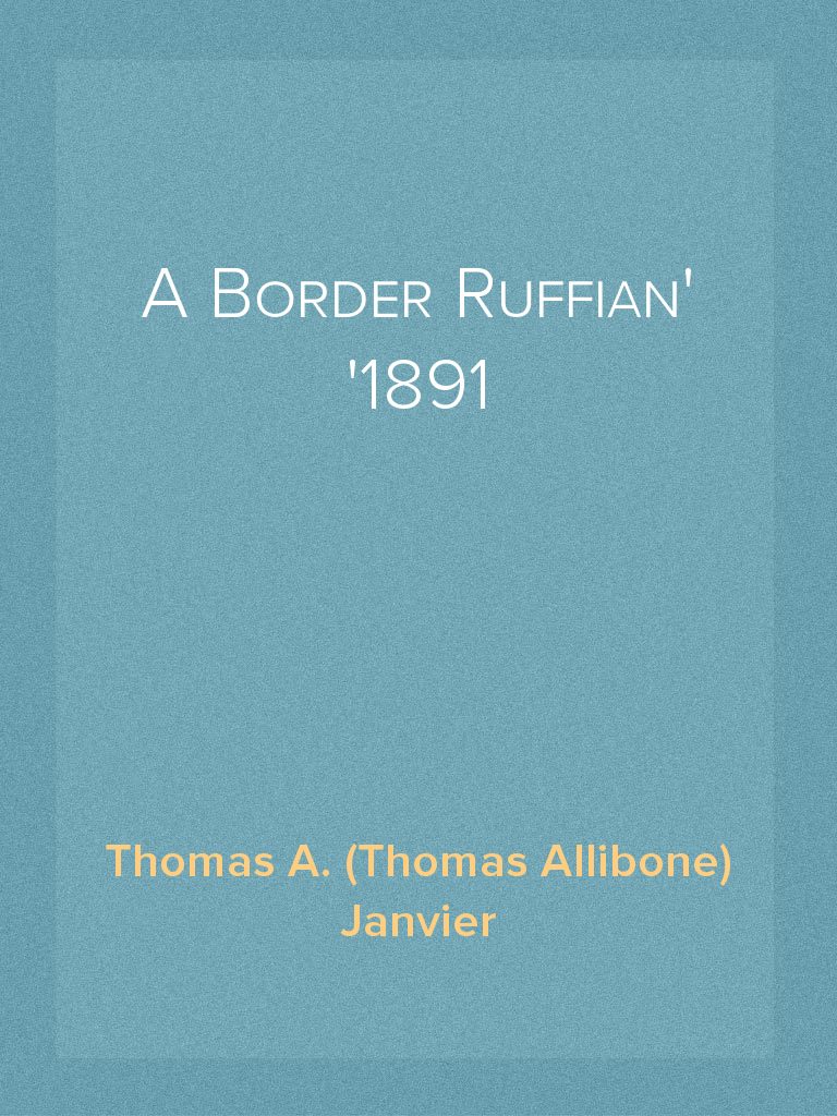 A Border Ruffian 1891 by Thomas A. (Thomas Allibone) Janvier (Ebook ...