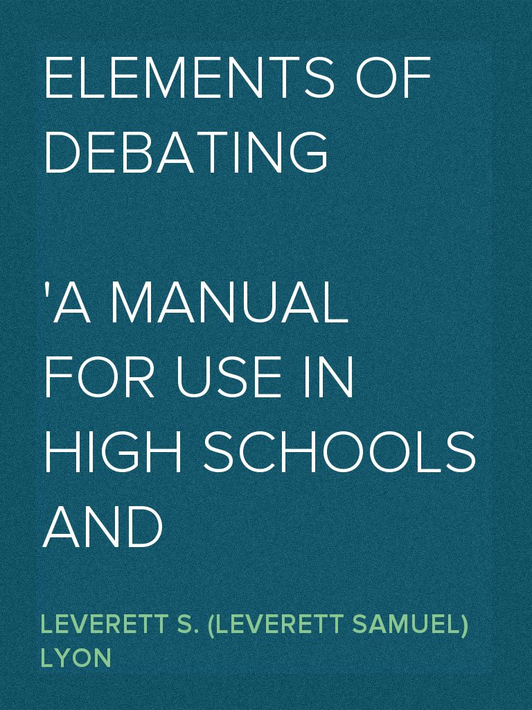 Elements of Debating A Manual for Use in High Schools and Academies by ...