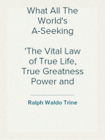 What All The World's A-Seeking
The Vital Law of True Life, True Greatness Power and Happiness