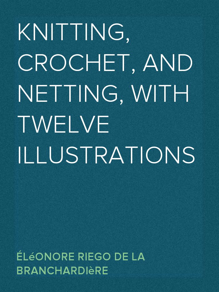 Knitting, Crochet, and Netting, with Twelve Illustrations by Éléonore