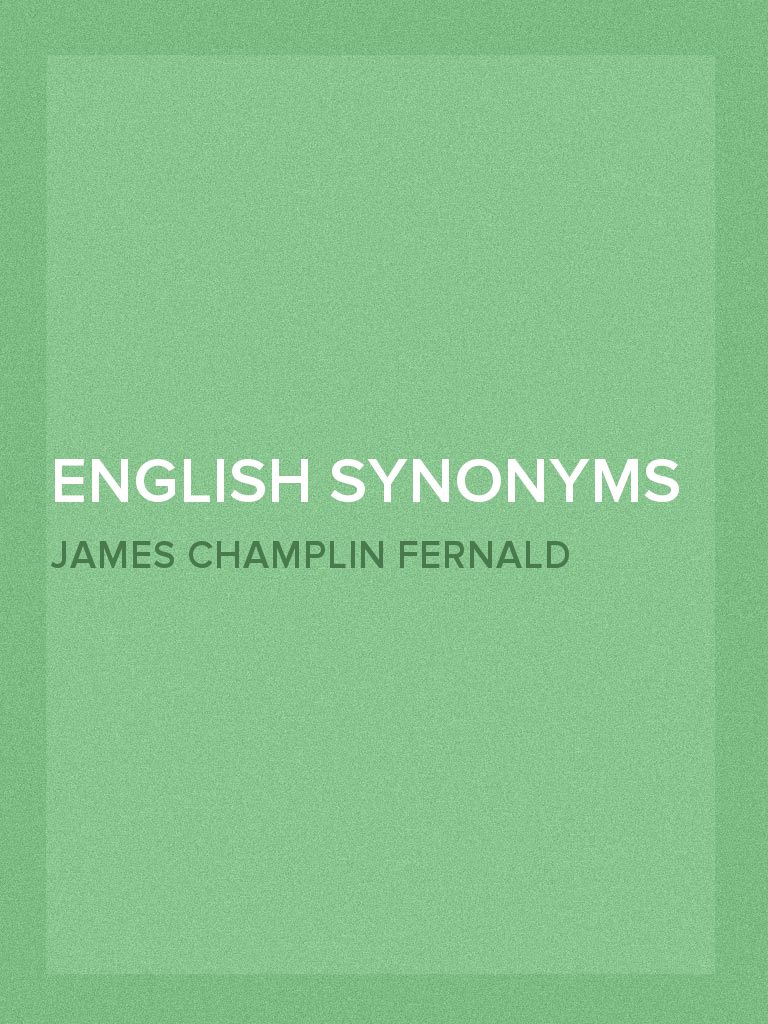 English Synonyms And Antonyms With Notes On The Correct Use Of Prepositions By James Champlin Fernald Ebook Scribd