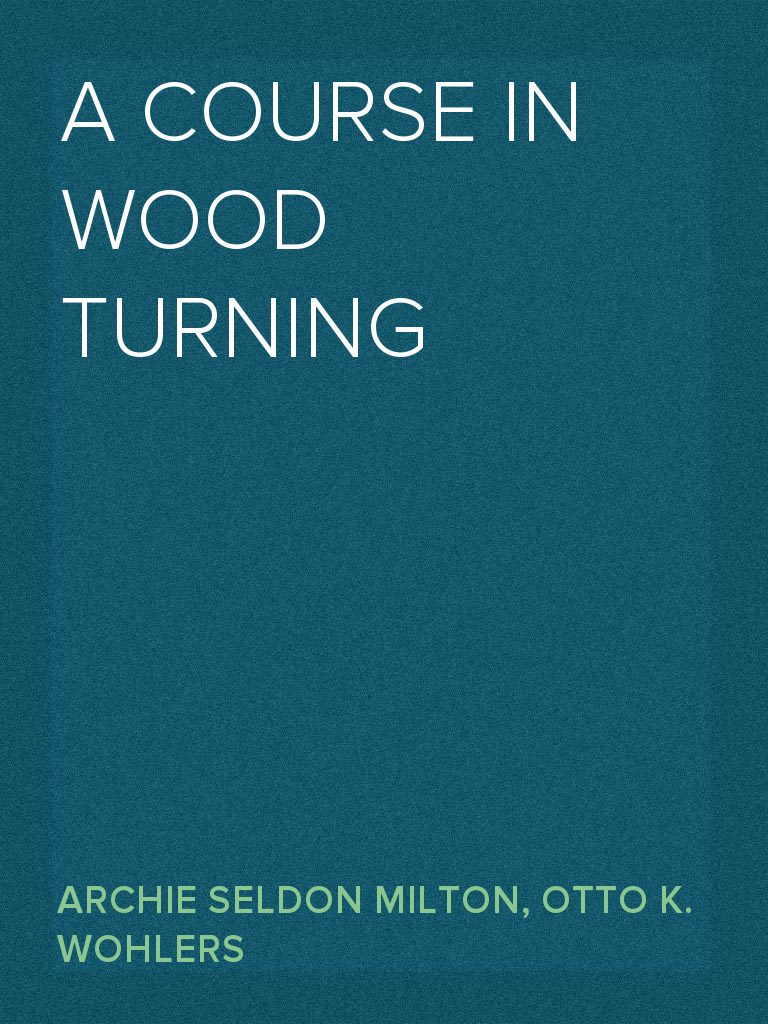 A Course In Wood Turning By Archie Seldon Milton And Otto K - 