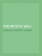 The Mystic Will
A Method of Developing and Strengthening the Faculties of the Mind, through the Awakened Will, by a Simple, Scientific Process Possible to Any Person of Ordinary Intelligence